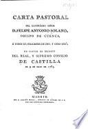 Carta pastoral del Ilustrísimo Señor D. Felipe Antonio Solano, Obispo de Cuenca, á todos sus feligreses de uno, y otro sexô en virtud de decreto del Real, y Supremo Consejo de Castillo de 9 de mayo de 1785