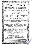Cartas eruditas y curiosas en que por la mayor parte se continua el designio de el Theatro Critico Universal, etc. Segunda impression