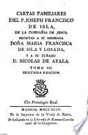 Cartas familiares del P. Joseph Francisco de Isla, escritas á su hermana Doña María Francisca de Isla y Losada, y a su cuñado D. Nicolás de Ayala