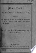 Cartas médico-quirúrgicas sobre los progresos del arte de curar en estos ultimos tiempos, escritas a un medico de Madrid