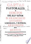 Cartas pastorales y edictos del ... señor D. Francisco Antonio Lorenzana y Buitron, arzobispo de Mexico
