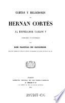 Cartas y relaciones de Hernan Cortés al emperador Carlos V. colegidas e ilustradas por Pascual de Gayangos