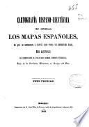 Cartografía hispano-cientifica ó sea Los mapas españoles en que se representa a España bajo todas sus diferentes fases