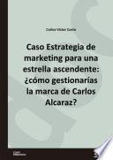 Caso Estrategia de marketing para una estrella ascendente: ¿cómo gestionarías la marca de Carlos Alcaraz?