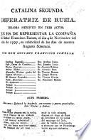 Catalina Segunda Emperatriz de Rusia. Drama heroyco en tres actos, etc. [In verse.]