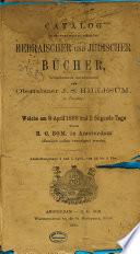 Catalog einer werthvollen Sammlung hebräischer und jüdischer Bücher, grösstentheils nachgelassen vom Oberrabiner J.S. Hillesum, in Drenthe ...
