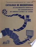 CATALOGO DE MICROFICHAS DE DOCUMENTOS AGRICOLAS NO CONVENCIONALES DE AMERICA LATINA Y EL CARIBE
