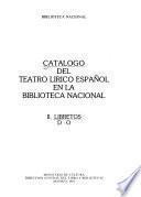 Catálogo del teatro lírico español en la Biblioteca Nacional: Libretos, D-O