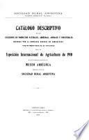 Catalogo descriptivo de las colecciones de productos naturales, agrícolas, animales, e industriales reunidas ... para la Exposición internacional de agricultura de 1910