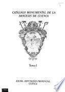 Catalogo monumental de la Diocesis de Cuenca: Arquitectura, alfarjes, retablos, pilas bautismales, orfebreria, ornamentos