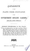 Catalogue of the Plants Under Cultivation in the Government Botanic Garden, Adelaide, South Australia