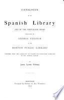Catalogue of the Spanish Library and of the Portuguese Books Bequeathed by George Ticknor to the Boston Public Library