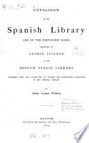 Catalogue of the Spanish library and of the Portuguese books bequeathed by George Tiknor to the Boston Public Library