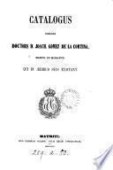 Catalogus librorum doctoris ... Joach. Gomez de la Cortina, march. de Morante [the compiler] qui in ædibus suis exstant