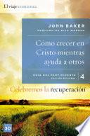 Celebremos la recuperación Guía 4: Cómo crecer en Cristo mientras ayudas a otros