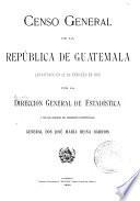 Censo general de la república de Guatemala, levantado en 26 de febrero de 1893 por la Dirección general de estadística y con los auspicios del presidente constitucional, general Don José María Reina Barrios