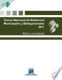 Censo Nacional de Gobiernos Municipales y Delegacionales 2017. Marco conceptual