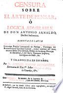 Censura sobre el arte de pensar o Logica admirable de don Antonio Arnaldo ...