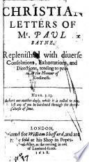 Christian Letters, of Mr Paul Bayne. Replenished with diuers Consolations, etc. (Holy Soliloquies. Or, a Holy helper in Gods building ... The third edition.) With an “Epistle Dedicatorie,” signed: Ez. Ch