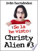 Christy Alien 3 - ¡Se la he visto!