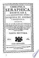 Chronica Seraphica. Vida del Glorioso Patriarca San Francisco, Y De Sus Primeros Discipulos