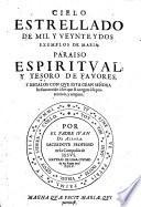 Cielo estrellado de mil y veynteydos exemplos de Maria[.] Paraiso espiritual y tesoro de favores, y regalos con que esta gran Señora ha fauorecido à los que se acogen à su proteccion, y amparo