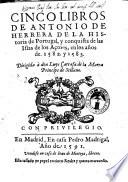 Cinco libros de Antonio de Herrera de la historia de Portugal , y conquista de las Islas de los Açores, en los años de. 1582. y 1583. ..