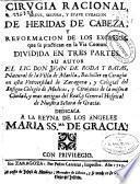 Cirugia racional breve, segura, y suave curacion de heridas de cabeza, y reformacion de los excessos, que se practican en la via común