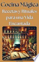 Cocina Mágica: Recetas y Rituales para una Vida Encantada