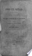 Código Civil Portugués, traducido al Castellano, y precedido de un prólogo, por ... P. de la Escosura, y anotado y concordado con la legislacion Española por ... I. Autran. tom. 1