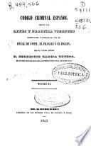 Código criminal español según las leyes y práctica vigentes comentado y comparado con el penal de 1822, el francés y el inglés