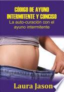 CÓDIGO DE AYUNO INTERMITENTE Y CONCISO La auto-curación con el ayuno intermitente