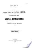 Código de procedimiento civil sancionado por el ilustre americano general Guzman Blanco, Presidente de la Republica