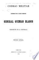 Codigo militar, sancionado por el ilustre americano, general Guzman Blanco, presidente de la Republica