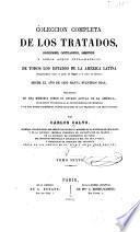 Coleccion completa de los tratados, convenciones, capitulaciones, armisticios, y otros actos diplomáticos de todos los estados de la América latina, comprendidos entre el golfo de Méjico y el cabo de Hornos