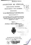 Colección de cédulas, cartas-patentes, provisiones, reales órdenes y otros documentos concernientes a las provincias vascongadas, copiados de orden de S. M. ...