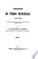 Coleccion de fueros municipales y cartas pueblas de los reinos de Castilla, Leon, Corona de Aragon y Navarra; coordinada y anotada por Tomas Muñoz y Romero