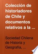 Coleccíon de historiadores de Chile y documentos relativos a la historia nacional