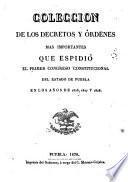 Coleccion de los decretos y órdenes mas importantes que espidiò el Primer Congreso Constitucional del Estado de Puebla en los años de 1826, 1827 y 1828