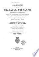 Coleccion de los tratados, convenios y documentos internationales celebrados por nuestros gobiernos con los estados extranjeros desde el reinado de dona Isabel II.