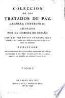 Coleccion de los tratados de paz, alianza, comercio &c. ajustados porla corona de España con las potencias extrangeras desde el reynado del señor don Felipe quinto basta el presente