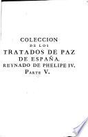 Coleccion De Los Tratados De Paz, Alianza, Neutralidad, Garantia, Protección, Tregua, Mediación, Accesión, Reglamento De Limites, Comercio, Navegación, &c. Hechos Por Los Pueblos, Reyes, Y Principes De España Con los Pueblos, Reyes, Principes, Republicas, y demàs Potencias de Europa, y otras Partes del Mundo; y entre si mismos, y con sus respectivos Adversarios: y juntamente de los hechos directa, o indirectamente contra ella