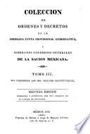 Coleccion de ordenes y decretos de la Soberana junta provisional gubernativa, y soberanos Congresos generales de la nacion mexicana ...