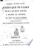 Comedia en 3 actos. Antes que te cases mira loque haces, y examen de maridos
