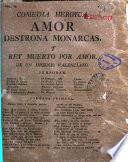 Comedia heroyca. Amor destrona monarcas, y rey muerto por amor. De un ingenio valenciano