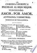 Comedia heroyca. Premiar al hijo mejor: venciendo amor, por amor. Antigono y Demetrio. Berenize en Tesalonica. [In verse.]