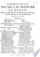 Comedia nueva. Dar ser à su proprio ser: El Osman ... en dos actos [and in verse]. (Saynete nuevo. La Cena de Earnaval.).