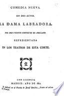 Comedia nueva en dos actos [and in verse]. La Dama Labradora