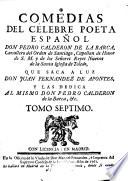 COMEDIAS DEL CÉLEBRE POETA ESPAÑOL DON PEDRO CALDERON DE LA BARCA, Cavallero del Orden de Santiago, Capellan de Honor de S. M. y de los Señores Reyes Nuevos de la Santa Iglesia de Toledo