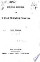 Comedias escojidas [sic] de Don Juan de Matos Fragoso: Ver y creer: segunda parte de Reinar despues de morir. Lorenzo me llamo y carbonero de Toledo (1833. 287 p.)